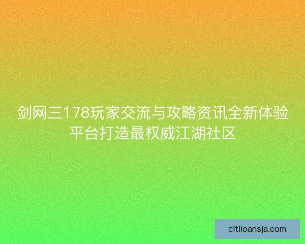 剑网三178玩家交流与攻略资讯全新体验平台打造最权威江湖社区